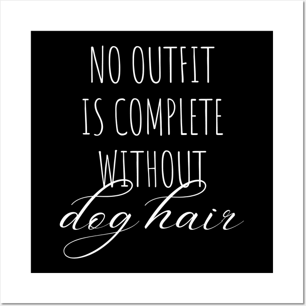 No outfit is complete without dog hair dog dad mom woman gift funny cute canine owner Wall Art by queensandkings